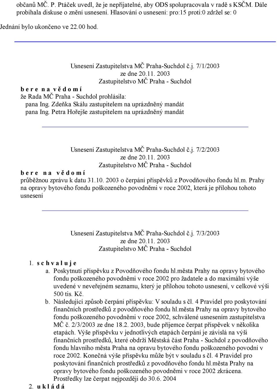 7/1/2003 b e r e n a v ě d o m í že Rada MČ Praha - Suchdol prohlásila: pana Ing. Zdeňka Skálu zastupitelem na uprázdněný mandát pana Ing.