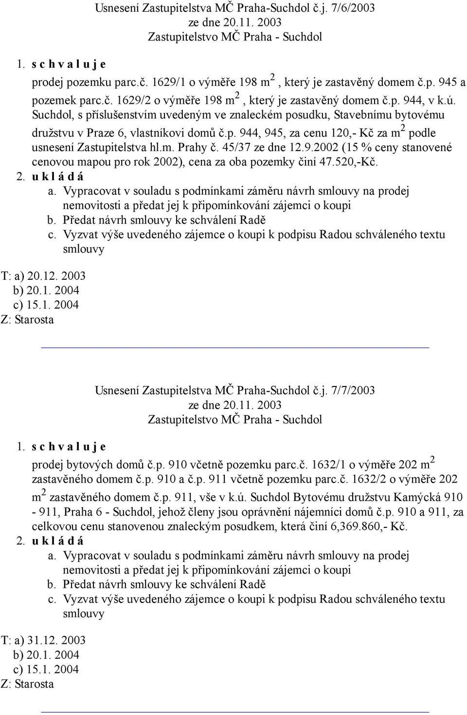 m. Prahy č. 45/37 ze dne 19.2002 (15 % ceny stanovené cenovou mapou pro rok 2002), cena za oba pozemky činí 47.520,-Kč. u k l á d á a.