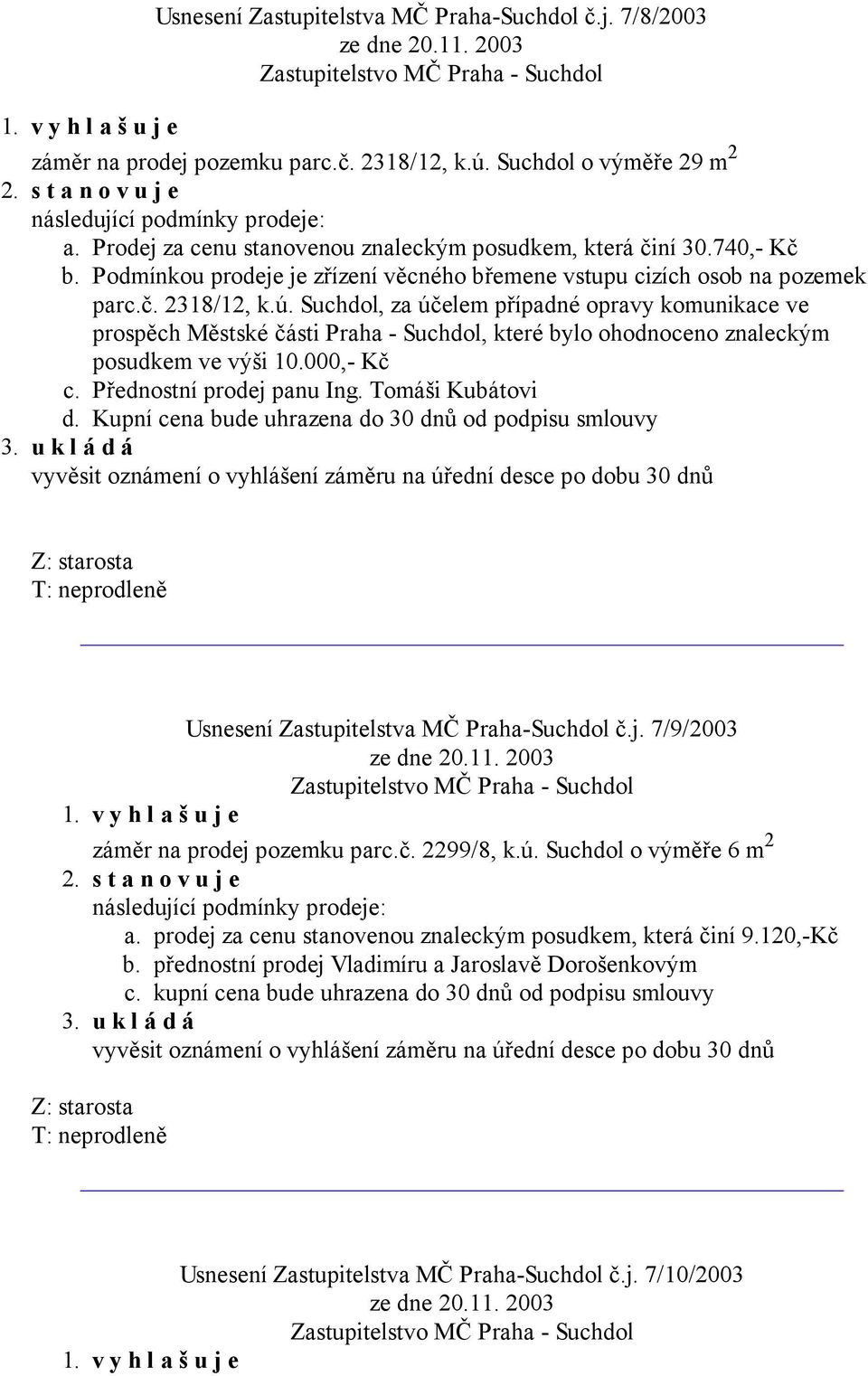 Suchdol, za účelem případné opravy komunikace ve prospěch Městské části Praha - Suchdol, které bylo ohodnoceno znaleckým posudkem ve výši 10.000,- Kč c. Přednostní prodej panu Ing. Tomáši Kubátovi d.