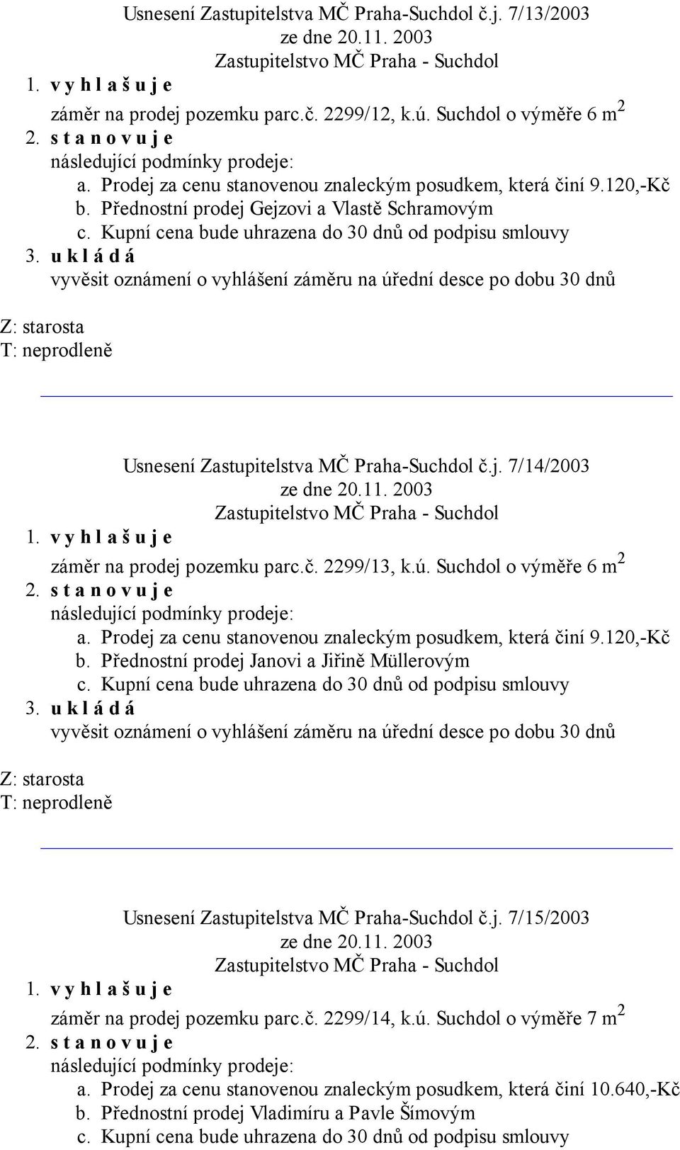 č. 2299/13, k.ú. Suchdol o výměře 6 m 2 a. Prodej za cenu stanovenou znaleckým posudkem, která činí 9.120,-Kč b.