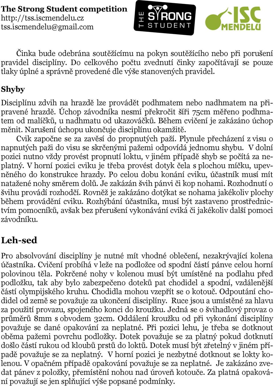 Shyby Disciplínu zdvih na hrazdě lze provádět podhmatem nebo nadhmatem na připravené hrazdě. Úchop závodníka nesmí překročit šíři 75cm měřeno podhmatem od malíčků, u nadhmatu od ukazováčků.