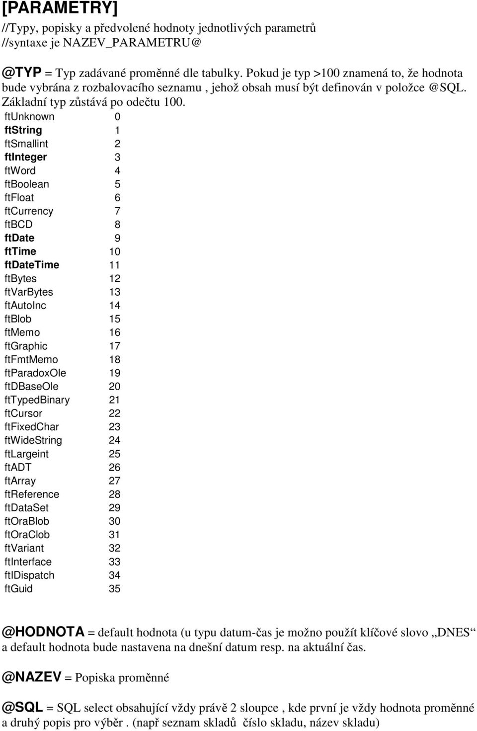 ftunknown 0 ftstring 1 ftsmallint 2 ftinteger 3 ftword 4 ftboolean 5 ftfloat 6 ftcurrency 7 ftbcd 8 ftdate 9 fttime 10 ftdatetime 11 ftbytes 12 ftvarbytes 13 ftautoinc 14 ftblob 15 ftmemo 16