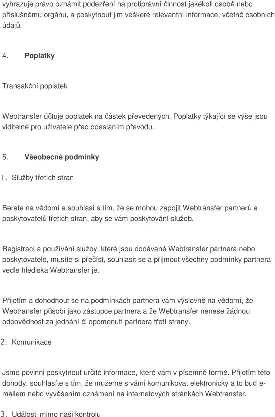 Služby třetích stran Berete na vědomí a souhlasí s tím, že se mohou zapojit Webtransfer partnerů a poskytovatelů třetích stran, aby se vám poskytování služeb.