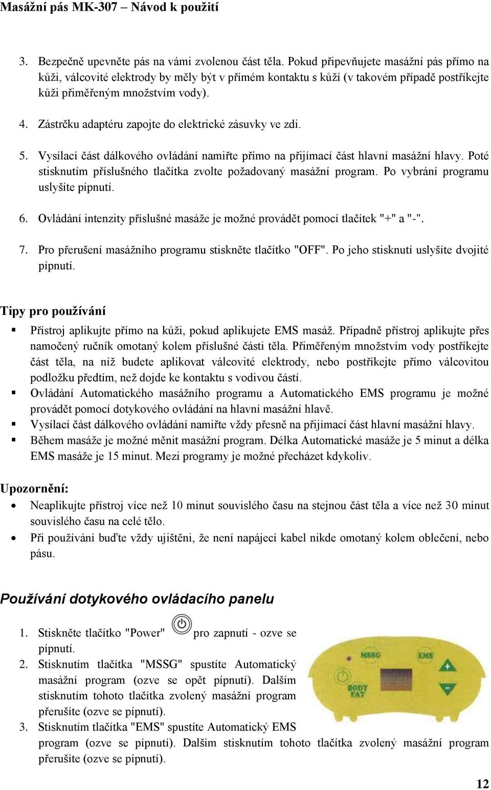 Zástrčku adaptéru zapojte do elektrické zásuvky ve zdi. 5. Vysílací část dálkového ovládání namiřte přímo na přijímací část hlavní masážní hlavy.