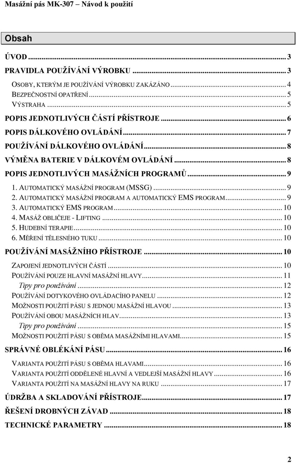 AUTOMATICKÝ MASÁŽNÍ PROGRAM A AUTOMATICKÝ EMS PROGRAM... 9 3. AUTOMATICKÝ EMS PROGRAM... 10 4. MASÁŽ OBLIČEJE - LIFTING... 10 5. HUDEBNÍ TERAPIE... 10 6. MĚŘENÍ TĚLESNÉHO TUKU.