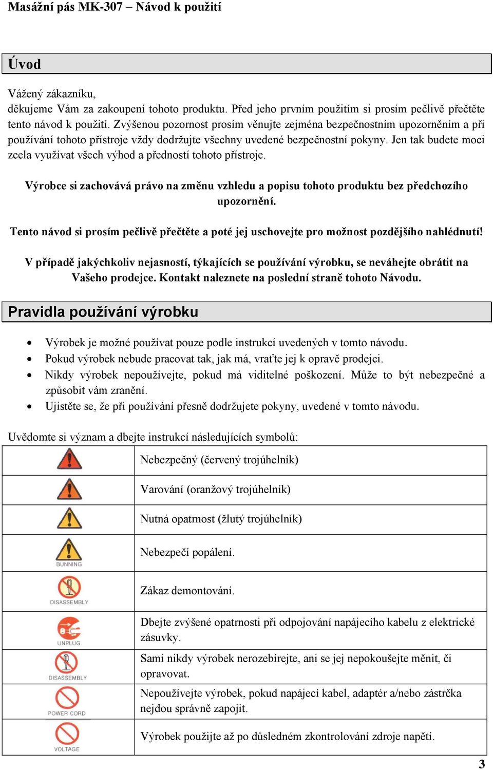 Jen tak budete moci zcela využívat všech výhod a předností tohoto přístroje. Výrobce si zachovává právo na změnu vzhledu a popisu tohoto produktu bez předchozího upozornění.