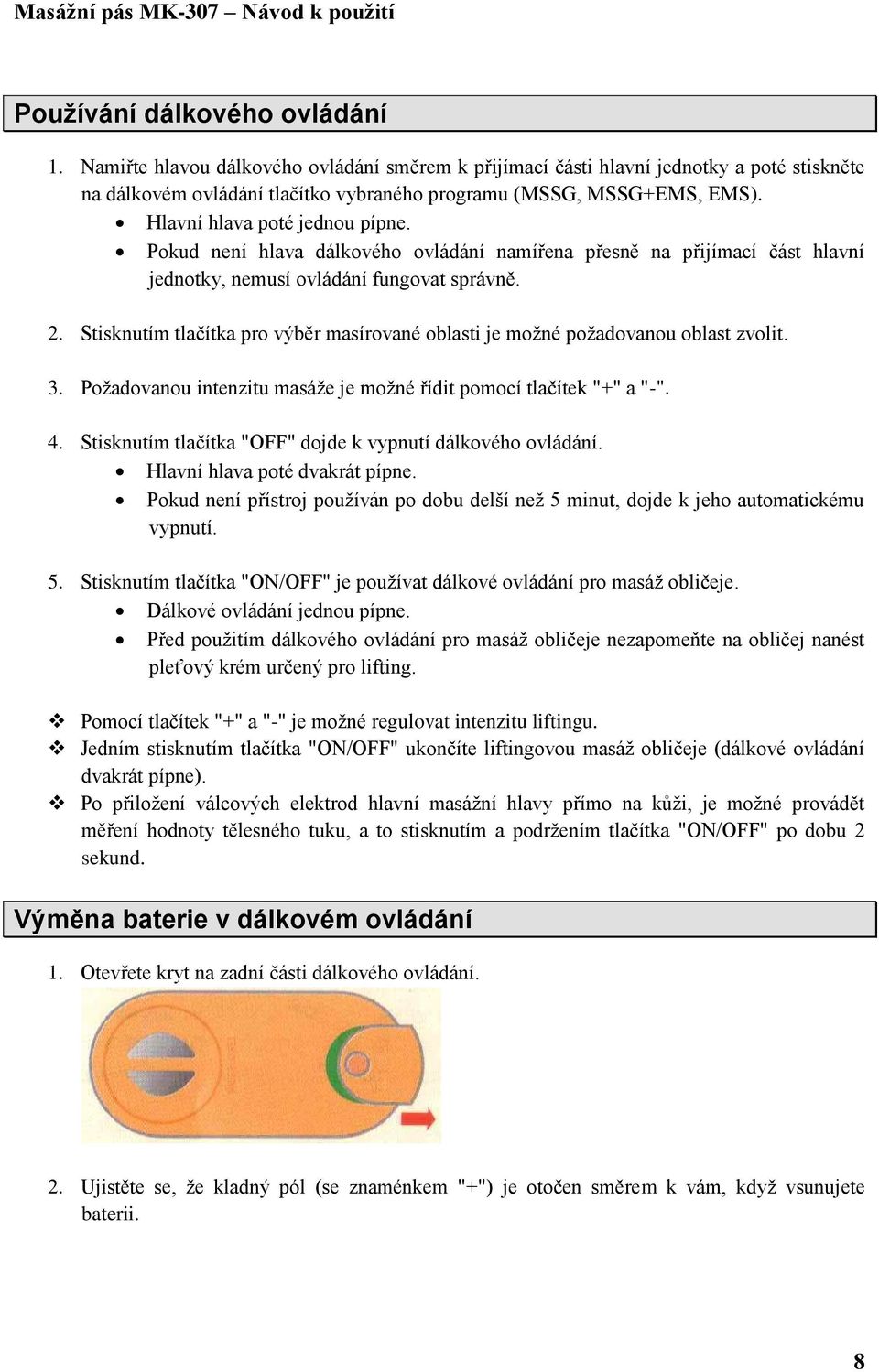 Stisknutím tlačítka pro výběr masírované oblasti je možné požadovanou oblast zvolit. 3. Požadovanou intenzitu masáže je možné řídit pomocí tlačítek "+" a "-". 4.