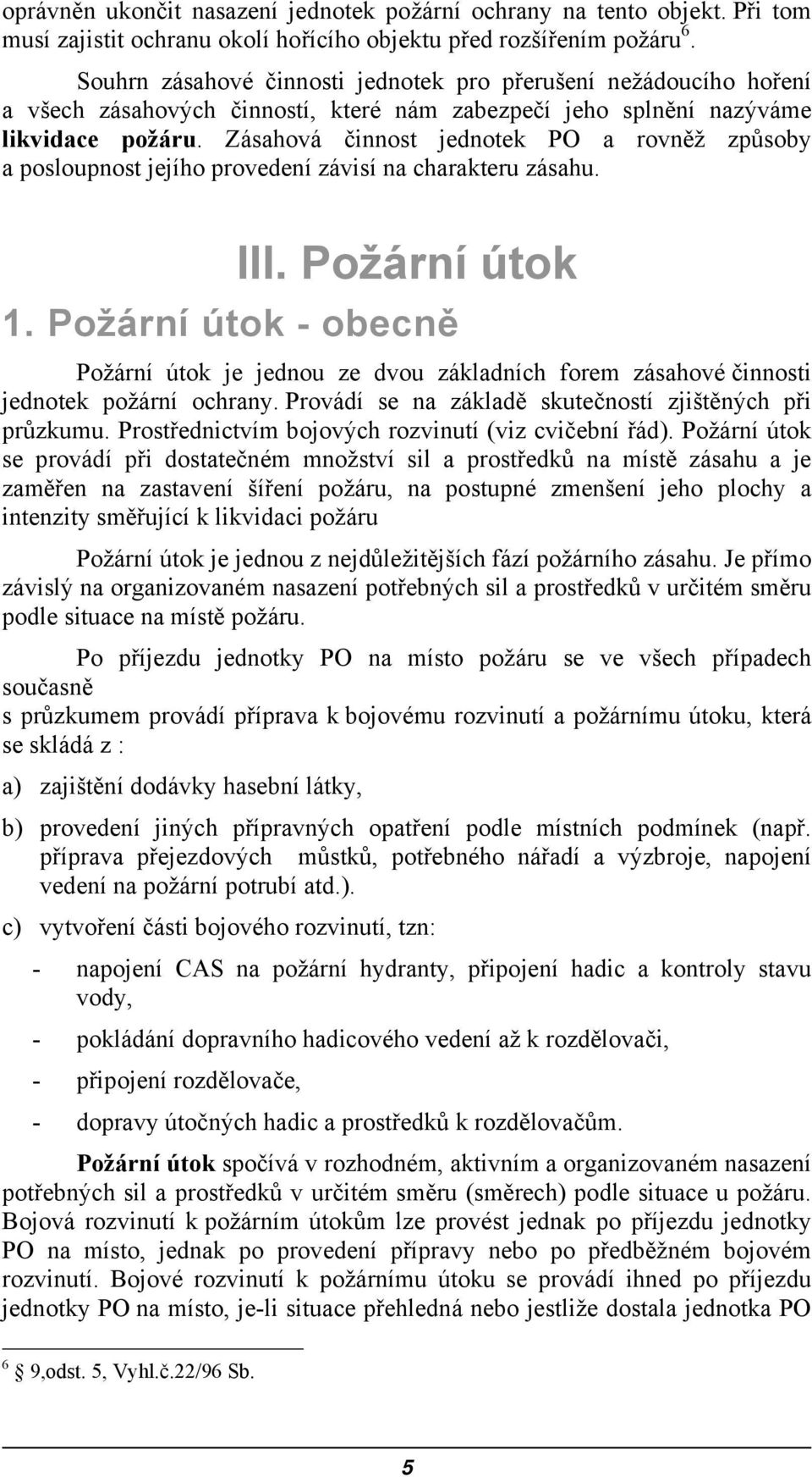 Zásahová činnost jednotek PO a rovněž způsoby a posloupnost jejího provedení závisí na charakteru zásahu. III. Požární útok 1.