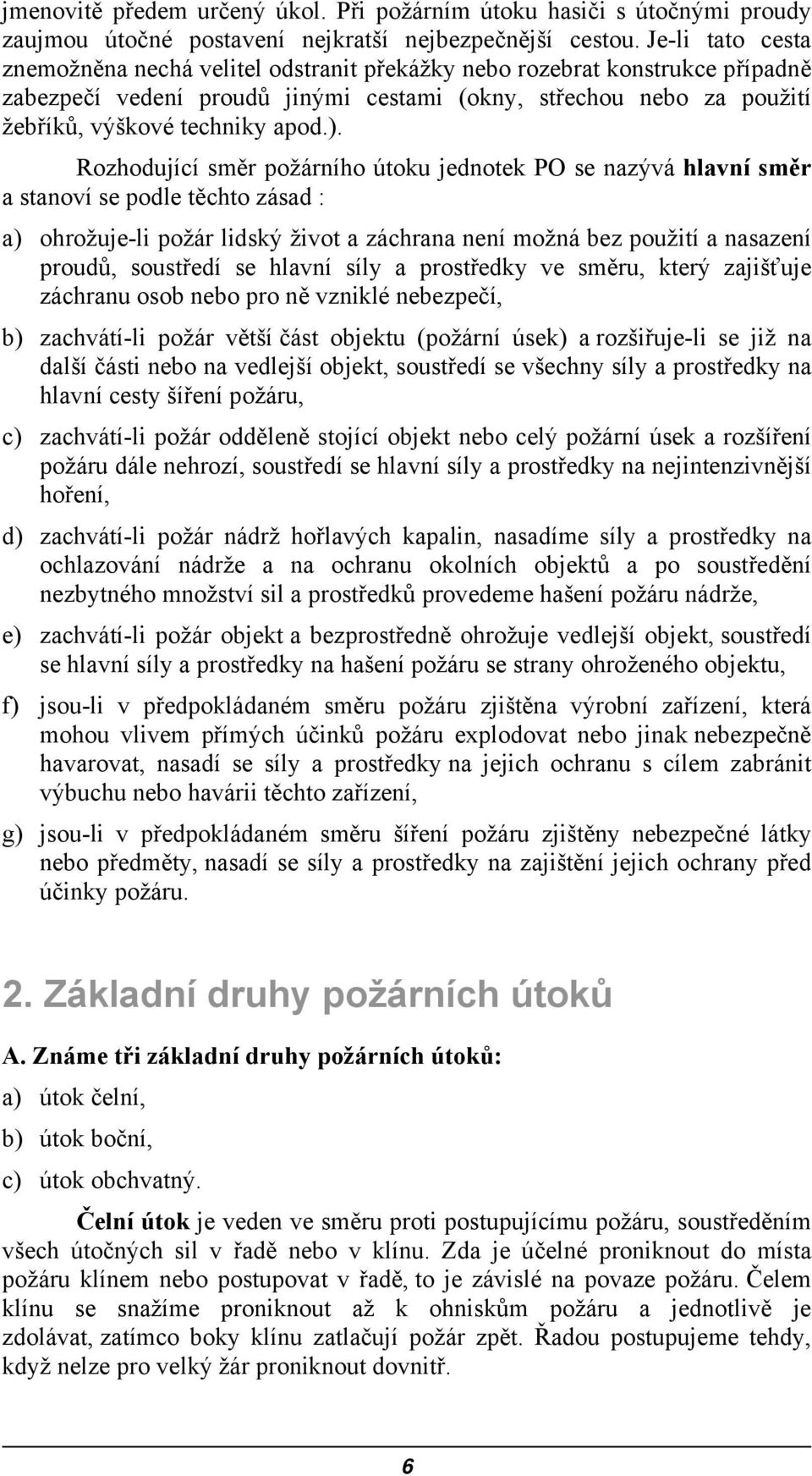 Rozhodující směr požárního útoku jednotek PO se nazývá hlavní směr a stanoví se podle těchto zásad : a) ohrožuje-li požár lidský život a záchrana není možná bez použití a nasazení proudů, soustředí