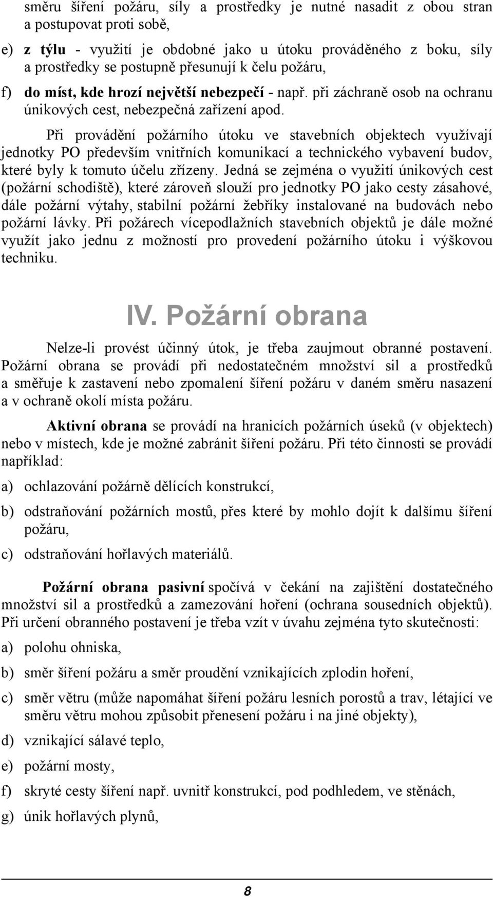 Při provádění požárního útoku ve stavebních objektech využívají jednotky PO především vnitřních komunikací a technického vybavení budov, které byly k tomuto účelu zřízeny.