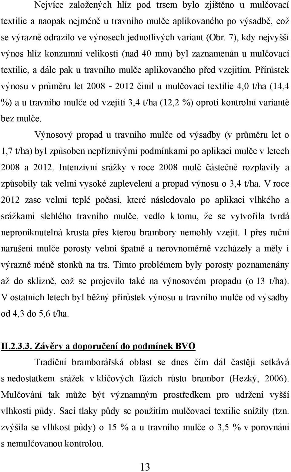 Přírůstek výnosu v průměru let 2008-2012 činil u mulčovací textilie 4,0 t/ha (14,4 %) a u travního mulče od vzejití 3,4 t/ha (12,2 %) oproti kontrolní variantě bez mulče.