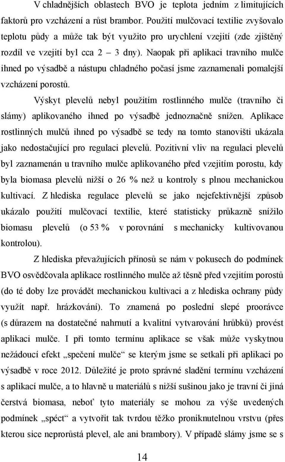 Naopak při aplikaci travního mulče ihned po výsadbě a nástupu chladného počasí jsme zaznamenali pomalejší vzcházení porostů.