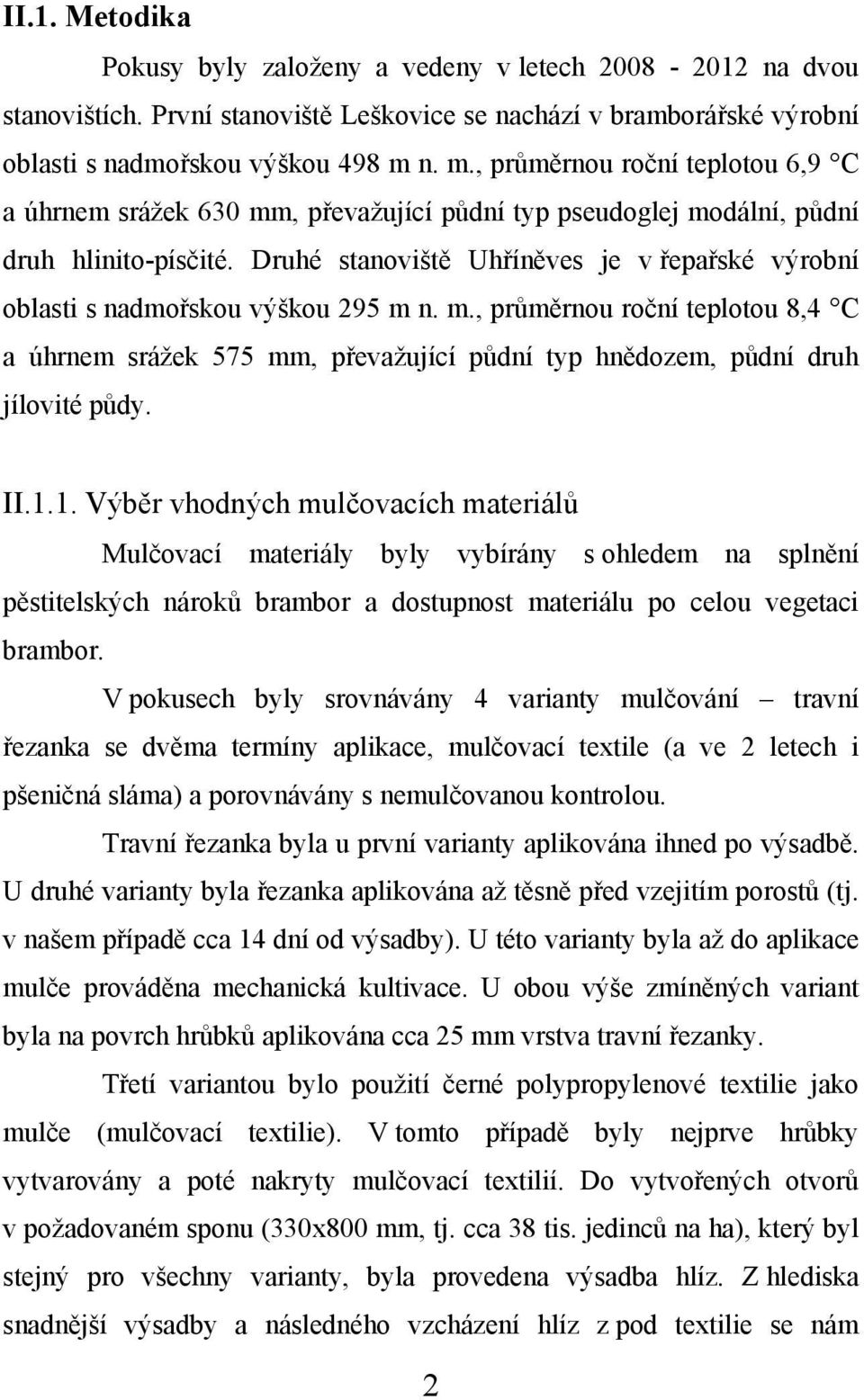 Druhé stanoviště Uhříněves je v řepařské výrobní oblasti s nadmořskou výškou 295 m n. m., průměrnou roční teplotou 8,4 C a úhrnem srážek 575 mm, převažující půdní typ hnědozem, půdní druh jílovité půdy.