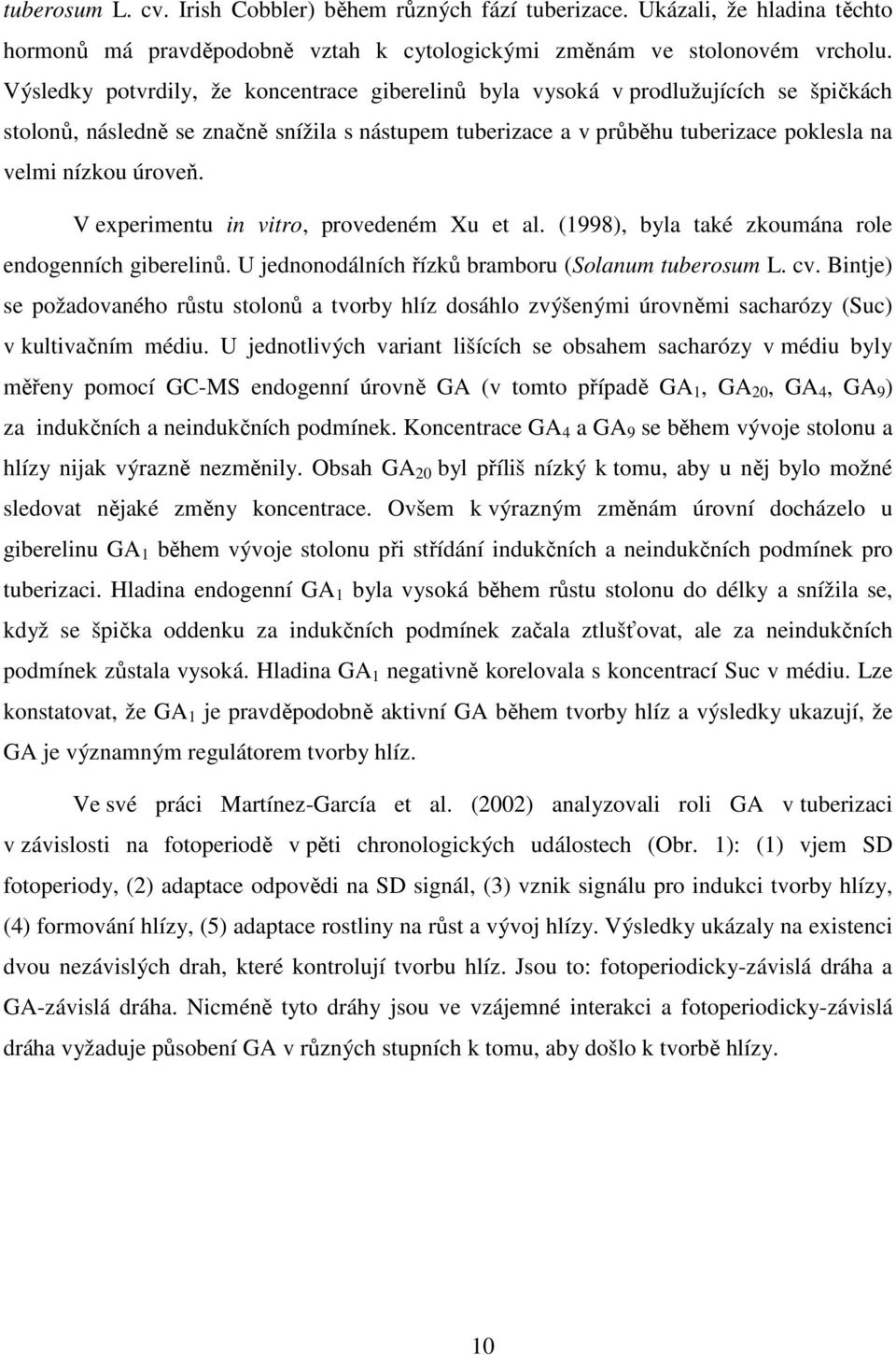 V experimentu in vitro, provedeném Xu et al. (1998), byla také zkoumána role endogenních giberelinů. U jednonodálních řízků bramboru (Solanum tuberosum L. cv.