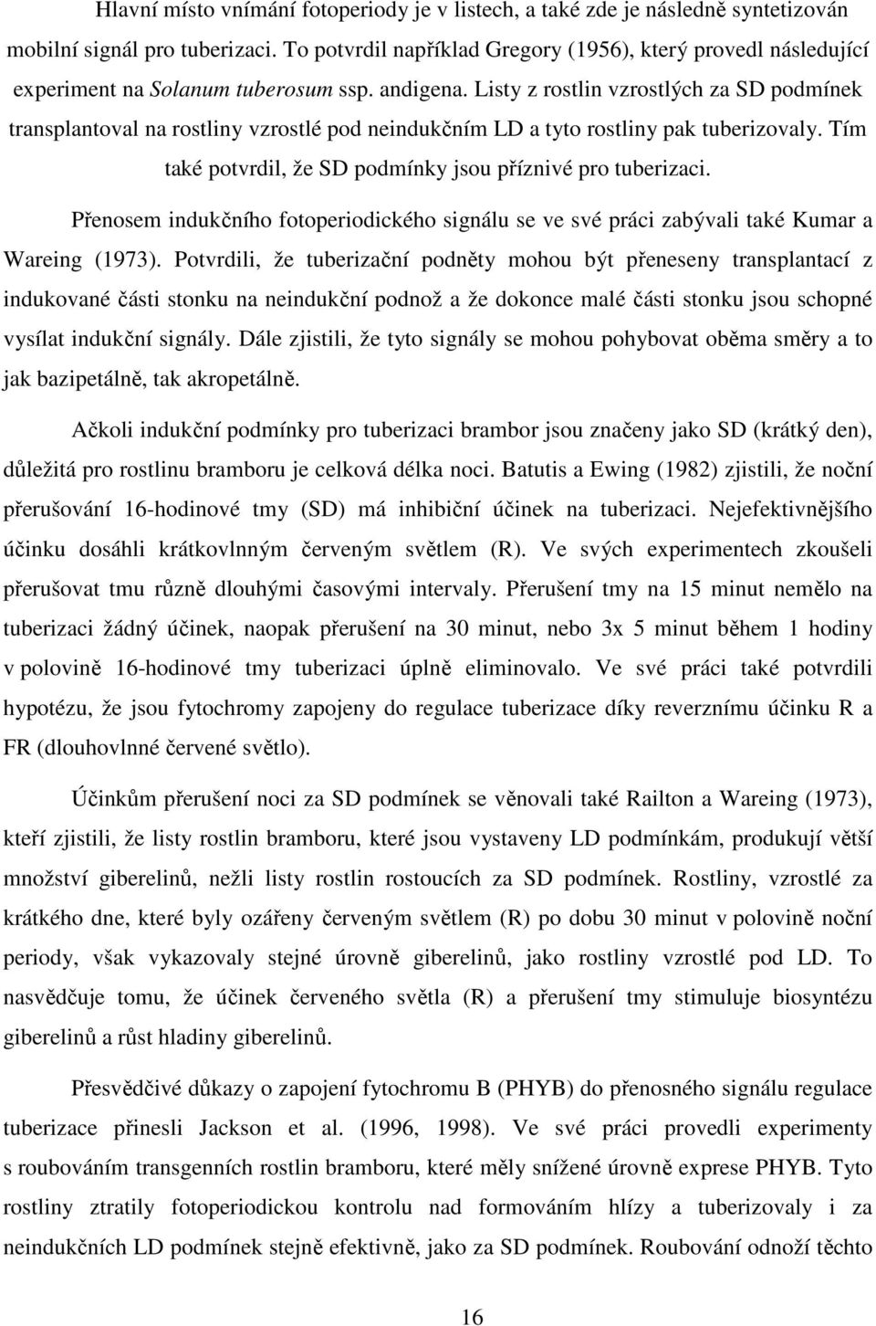 Listy z rostlin vzrostlých za SD podmínek transplantoval na rostliny vzrostlé pod neindukčním LD a tyto rostliny pak tuberizovaly. Tím také potvrdil, že SD podmínky jsou příznivé pro tuberizaci.