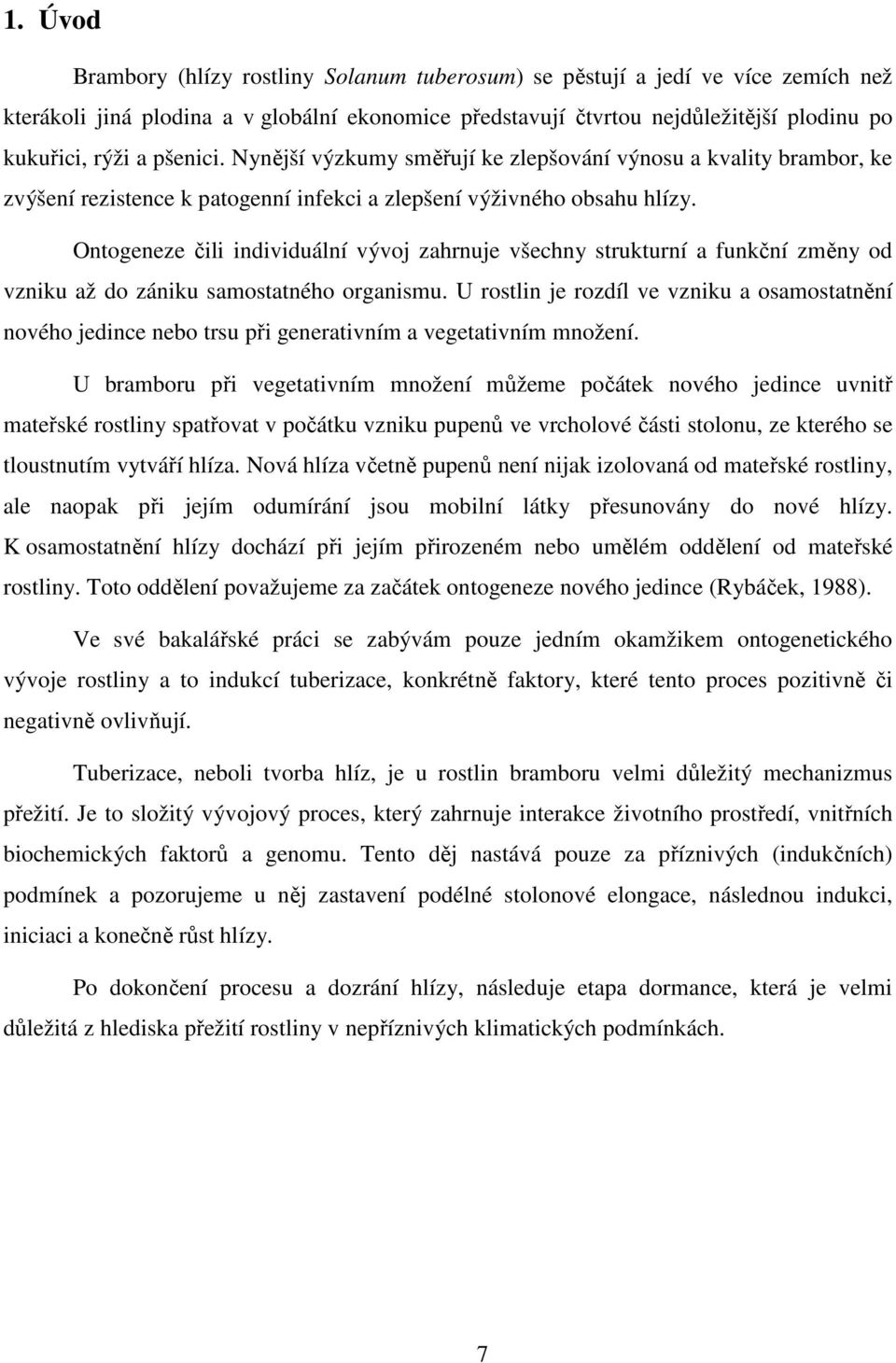 Ontogeneze čili individuální vývoj zahrnuje všechny strukturní a funkční změny od vzniku až do zániku samostatného organismu.