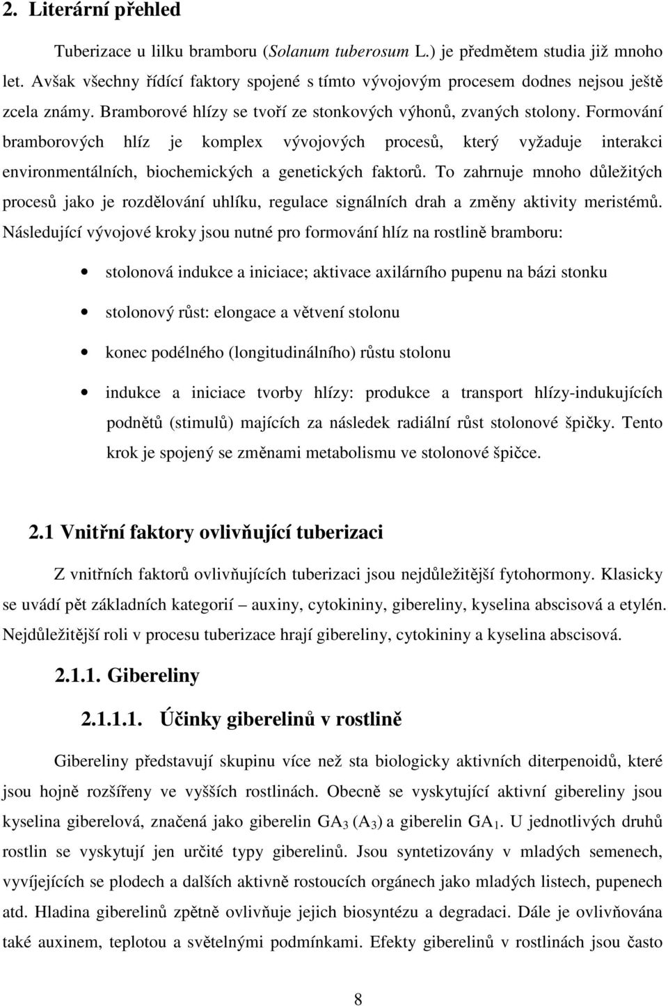 Formování bramborových hlíz je komplex vývojových procesů, který vyžaduje interakci environmentálních, biochemických a genetických faktorů.