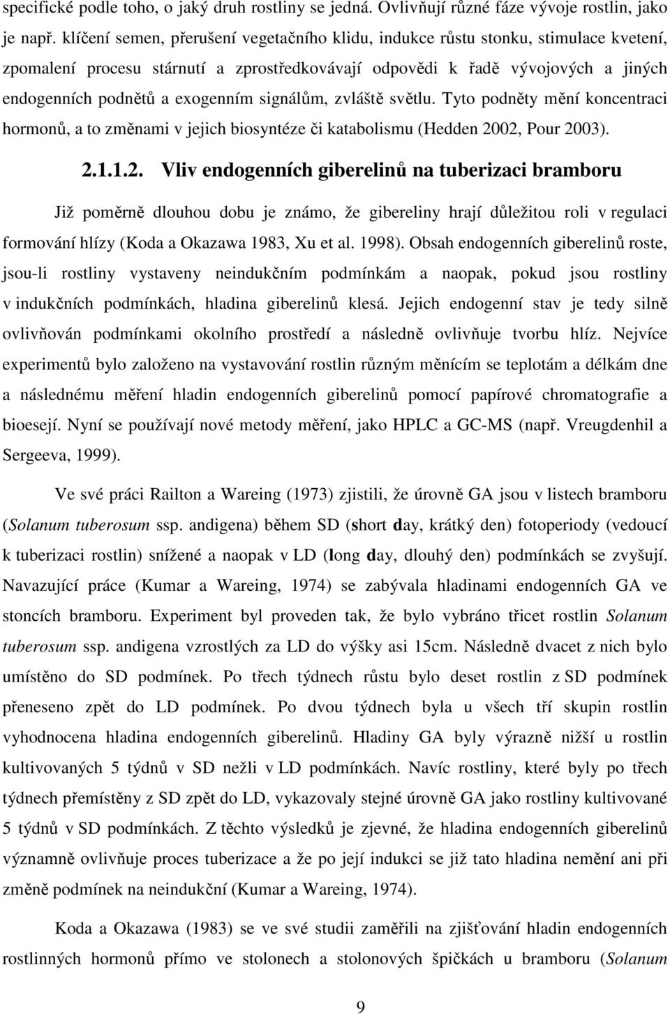 signálům, zvláště světlu. Tyto podněty mění koncentraci hormonů, a to změnami v jejich biosyntéze či katabolismu (Hedden 20