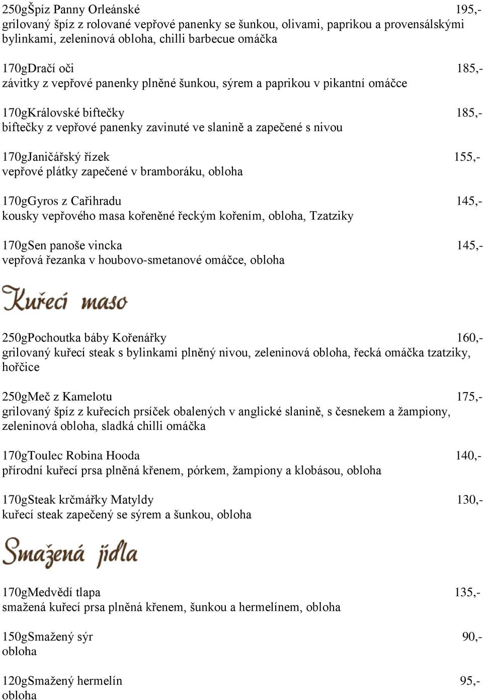 plátky zapečené v bramboráku, 170gGyros z Cařihradu 145,- kousky vepřového masa kořeněné řeckým kořením,, Tzatziky 170gSen panoše vincka 145,- vepřová řezanka v houbovo-smetanové omáčce,