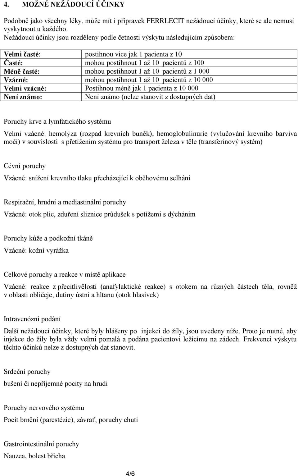 postihnout 1 až 10 pacientů z 1 000 Vzácné: mohou postihnout 1 až 10 pacientů z 10 000 Velmi vzácné: Postihnou méně jak 1 pacienta z 10 000 Není známo: Není známo (nelze stanovit z dostupných dat)