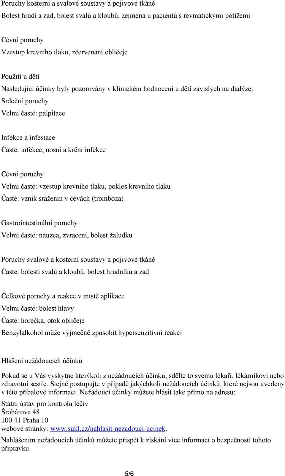 Cévní poruchy Velmi časté: vzestup krevního tlaku, pokles krevního tlaku Časté: vznik sraženin v cévách (trombóza) Gastrointestinální poruchy Velmi časté: nauzea, zvracení, bolest žaludku Poruchy