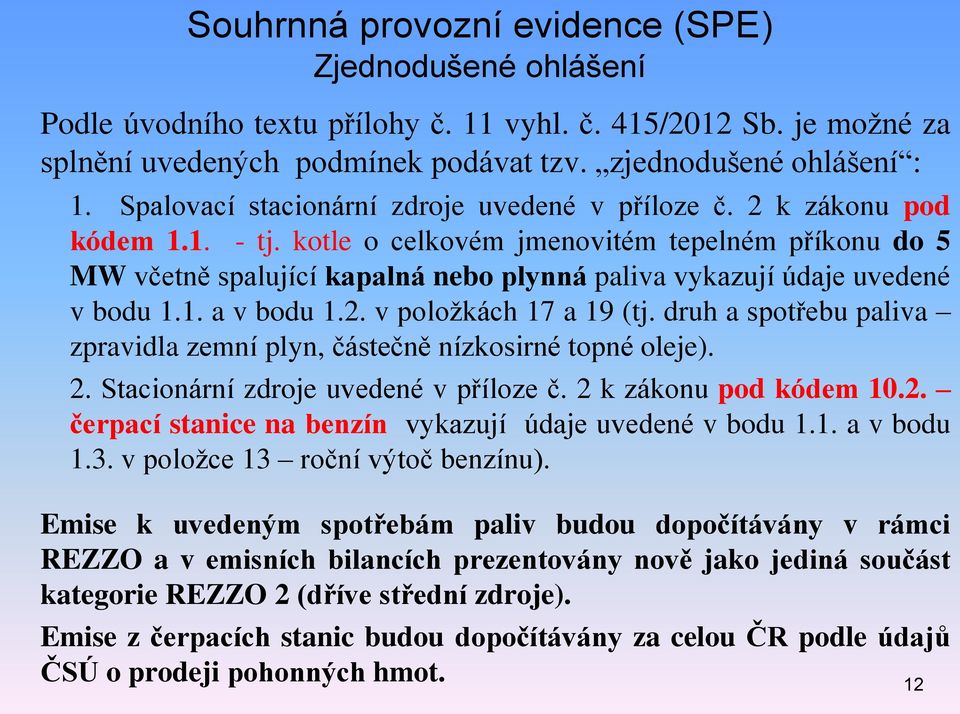 kotle o celkovém jmenovitém tepelném příkonu do 5 MW včetně spalující kapalná nebo plynná paliva vykazují údaje uvedené v bodu 1.1. a v bodu 1.2. v položkách 17 a 19 (tj.