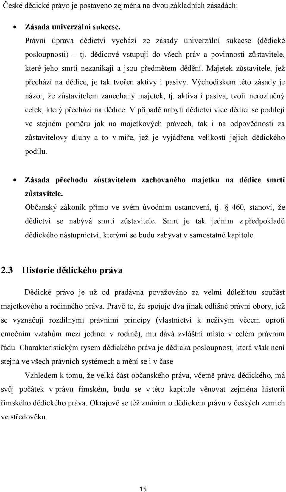 Východiskem této zásady je názor, že zůstavitelem zanechaný majetek, tj. aktiva i pasiva, tvoří nerozlučný celek, který přechází na dědice.