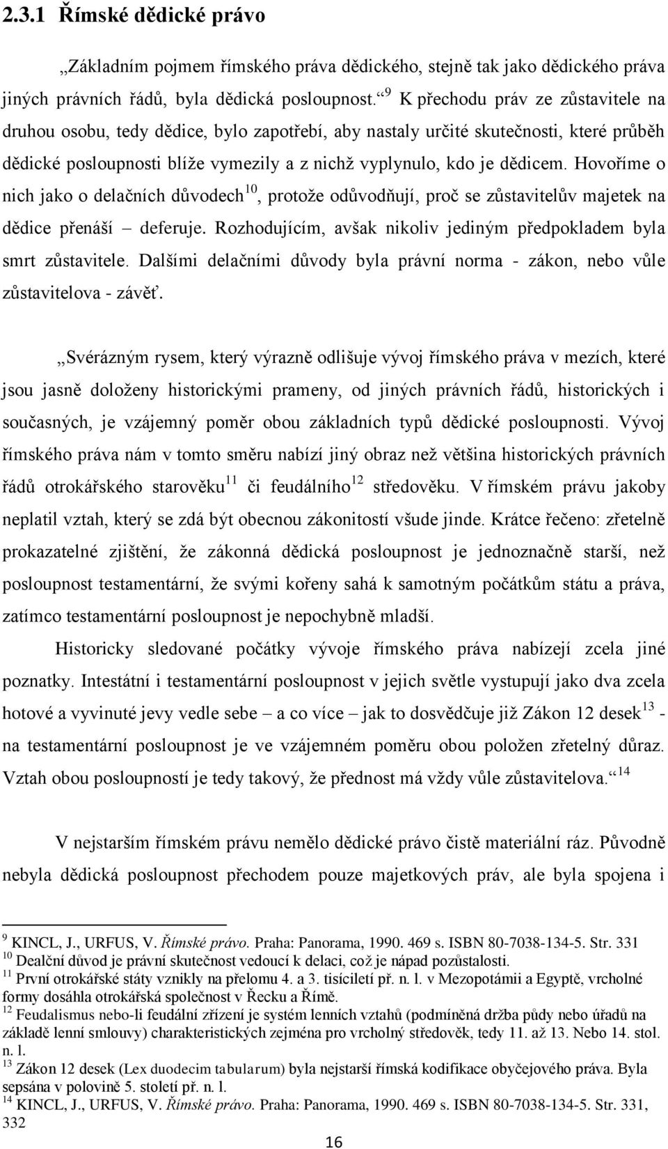 Hovoříme o nich jako o delačních důvodech 10, protože odůvodňují, proč se zůstavitelův majetek na dědice přenáší deferuje. Rozhodujícím, avšak nikoliv jediným předpokladem byla smrt zůstavitele.