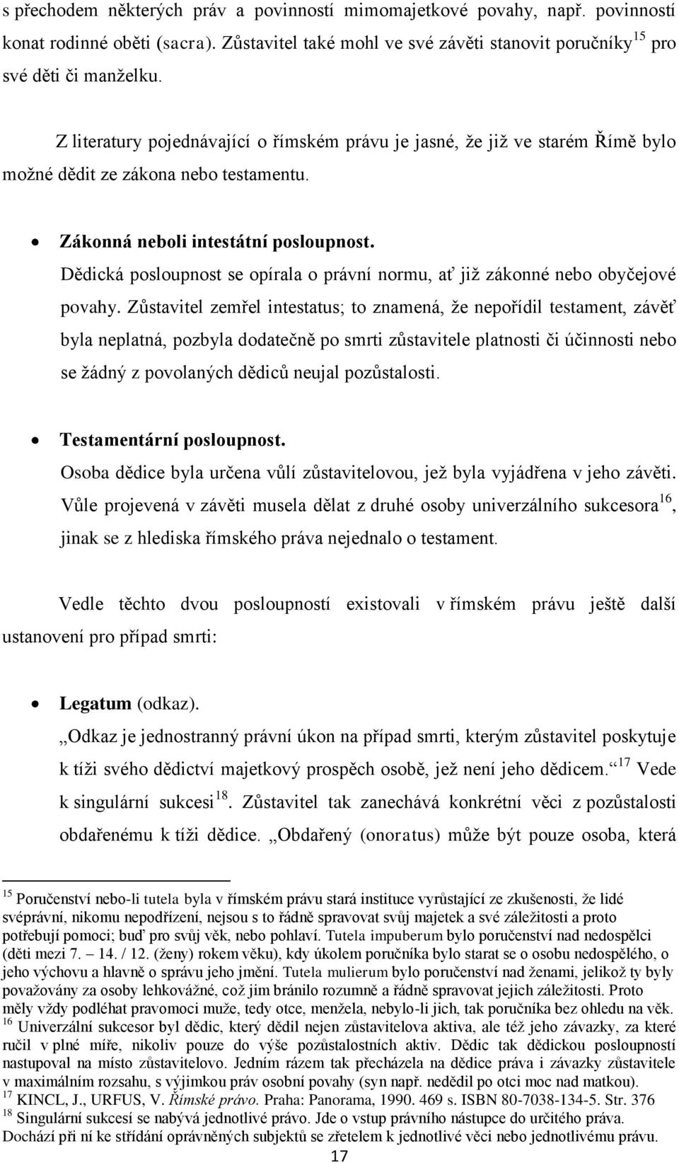 Dědická posloupnost se opírala o právní normu, ať již zákonné nebo obyčejové povahy.