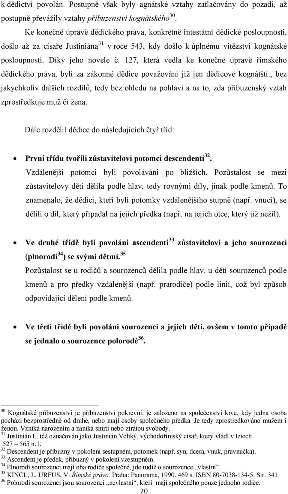 127, která vedla ke konečné úpravě římského dědického práva, byli za zákonné dědice považováni již jen dědicové kognátští.