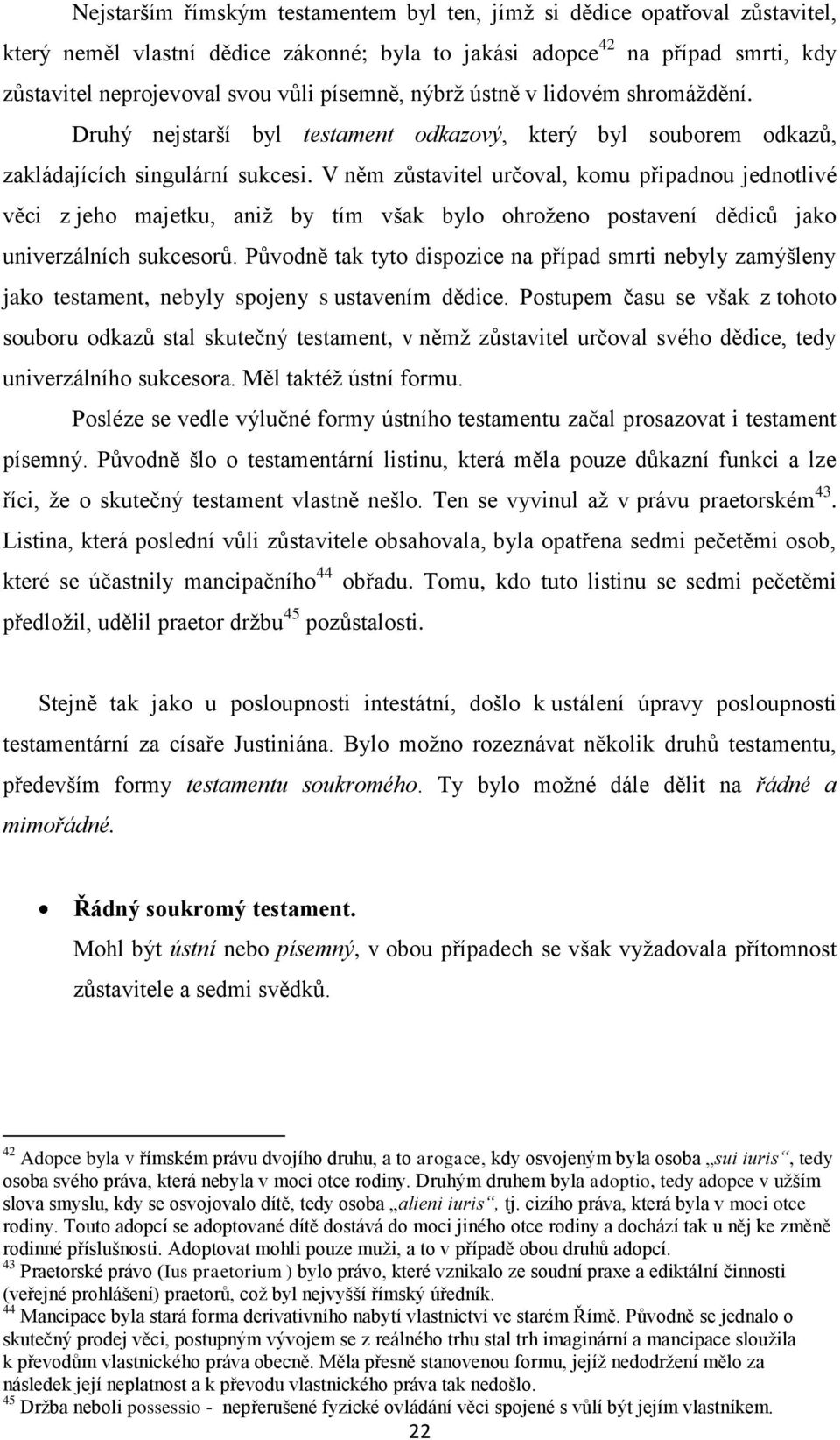 V něm zůstavitel určoval, komu připadnou jednotlivé věci z jeho majetku, aniž by tím však bylo ohroženo postavení dědiců jako univerzálních sukcesorů.