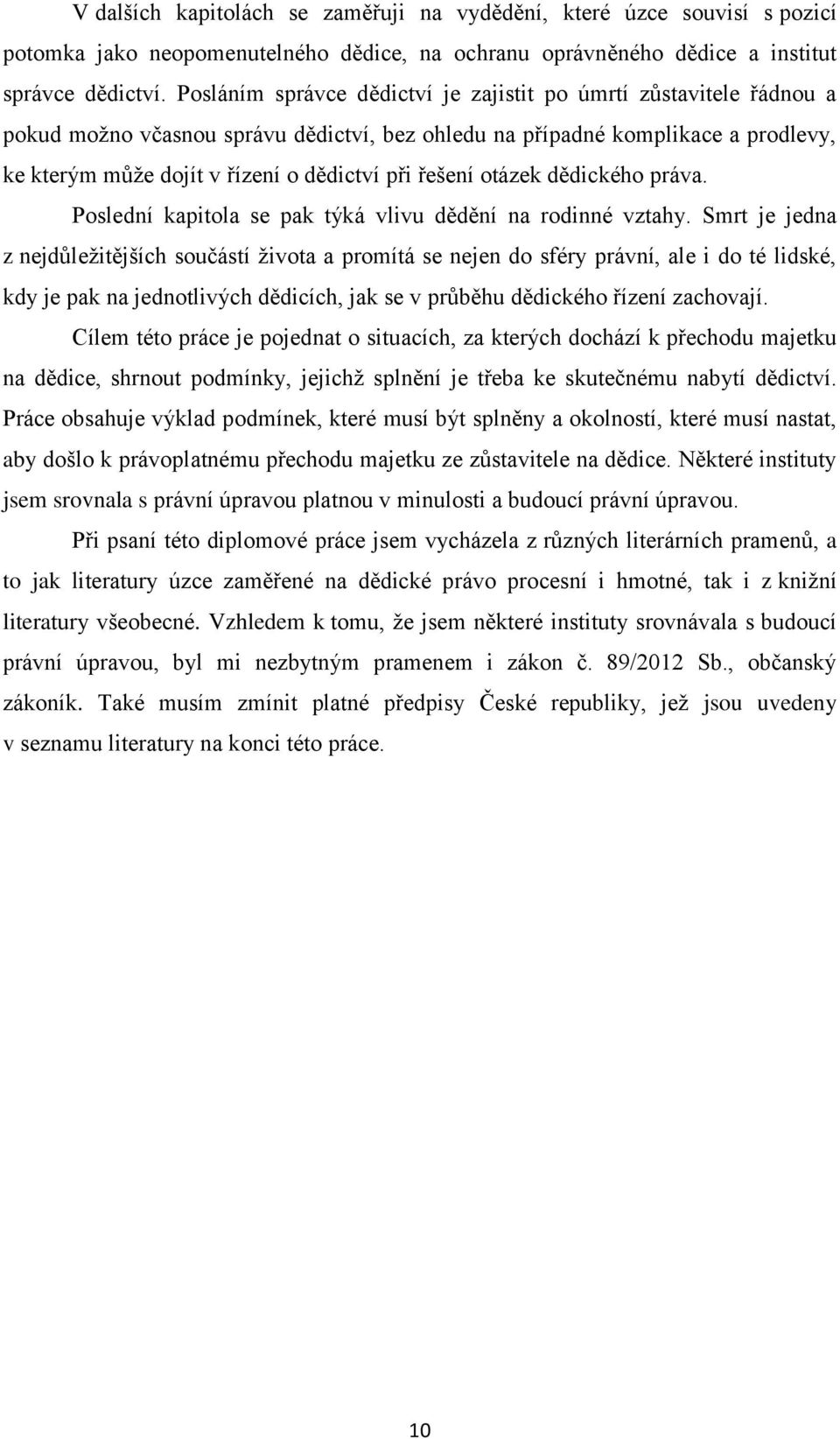 řešení otázek dědického práva. Poslední kapitola se pak týká vlivu dědění na rodinné vztahy.