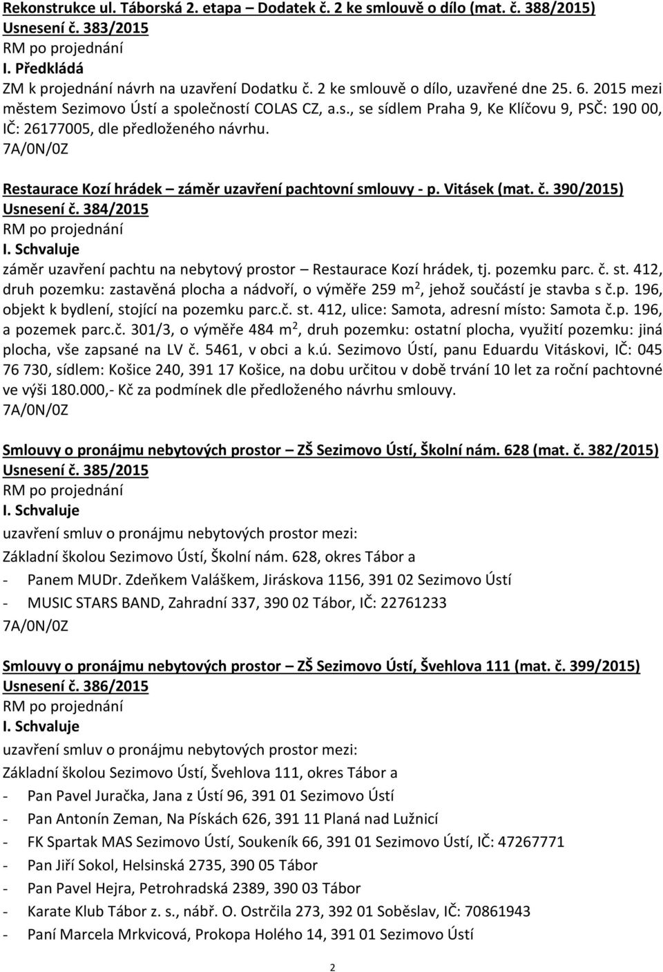 Restaurace Kozí hrádek záměr uzavření pachtovní smlouvy - p. Vitásek (mat. č. 390/2015) Usnesení č. 384/2015 záměr uzavření pachtu na nebytový prostor Restaurace Kozí hrádek, tj. pozemku parc. č. st.