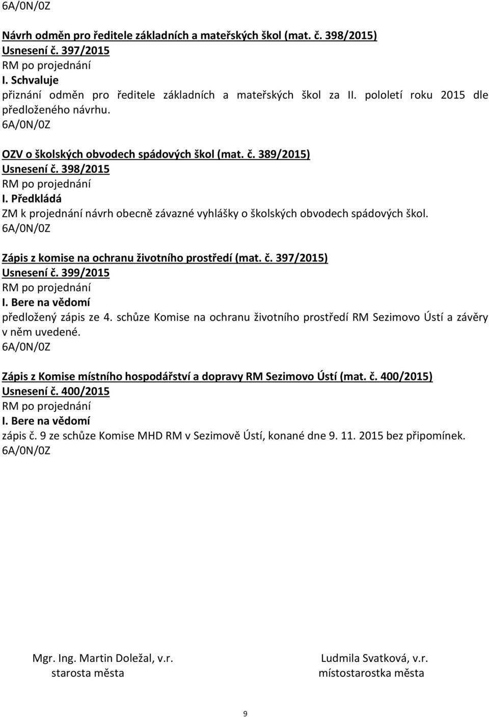 398/2015 ZM k projednání návrh obecně závazné vyhlášky o školských obvodech spádových škol. Zápis z komise na ochranu životního prostředí (mat. č. 397/2015) Usnesení č. 399/2015 předložený zápis ze 4.