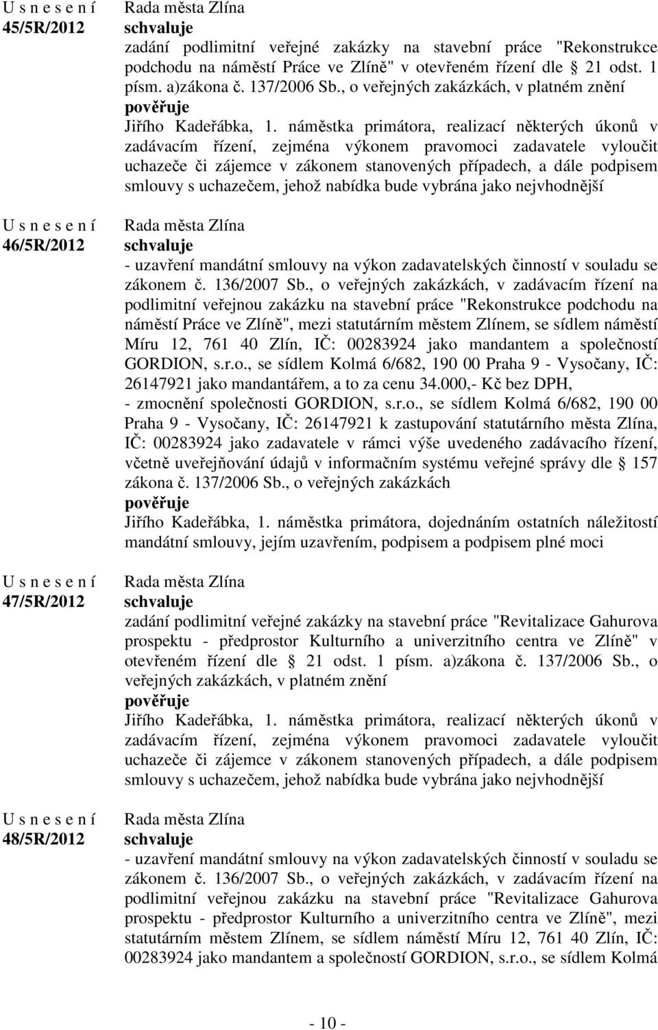 náměstka primátora, realizací některých úkonů v zadávacím řízení, zejména výkonem pravomoci zadavatele vyloučit uchazeče či zájemce v zákonem stanovených případech, a dále podpisem smlouvy s