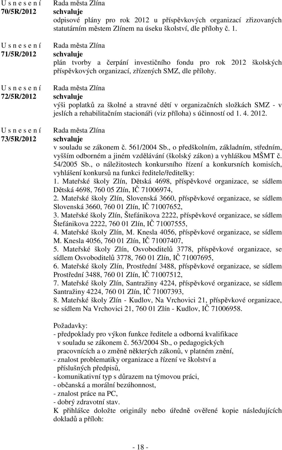 výši poplatků za školné a stravné dětí v organizačních složkách SMZ - v jeslích a rehabilitačním stacionáři (viz příloha) s účinností od 1. 4. 2012. v souladu se zákonem č. 561/2004 Sb.