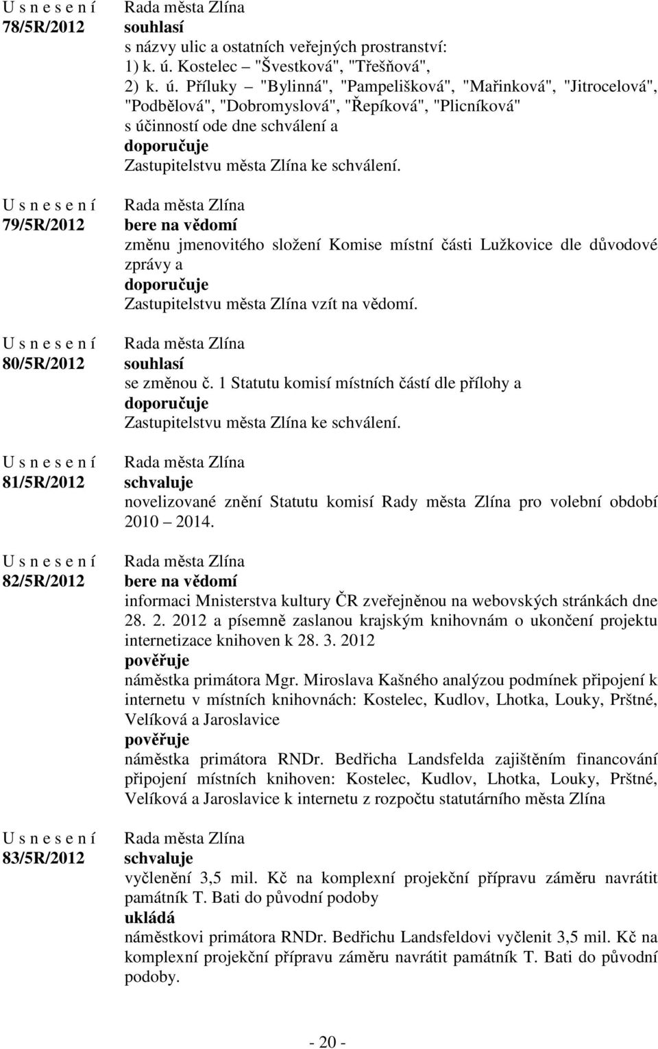 bere na vědomí změnu jmenovitého složení Komise místní části Lužkovice dle důvodové zprávy a Zastupitelstvu města Zlína vzít na vědomí. se změnou č. 1 Statutu komisí místních částí dle přílohy a.