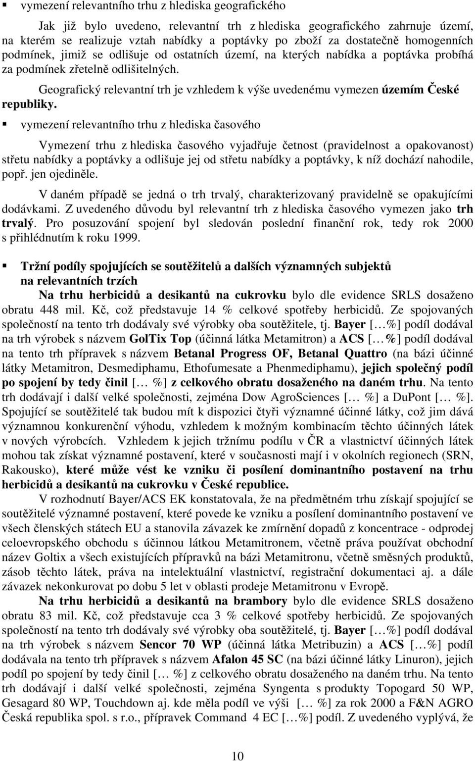 Geografický relevantní trh je vzhledem k výše uvedenému vymezen územím České republiky.