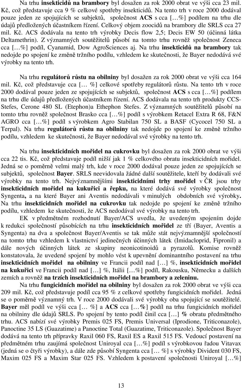 Celkový objem zoocidů na brambory dle SRLS cca 27 mil. Kč. ACS dodávala na tento trh výrobky Decis flow 2,5; Decis EW 50 (účinná látka Deltamethrin).