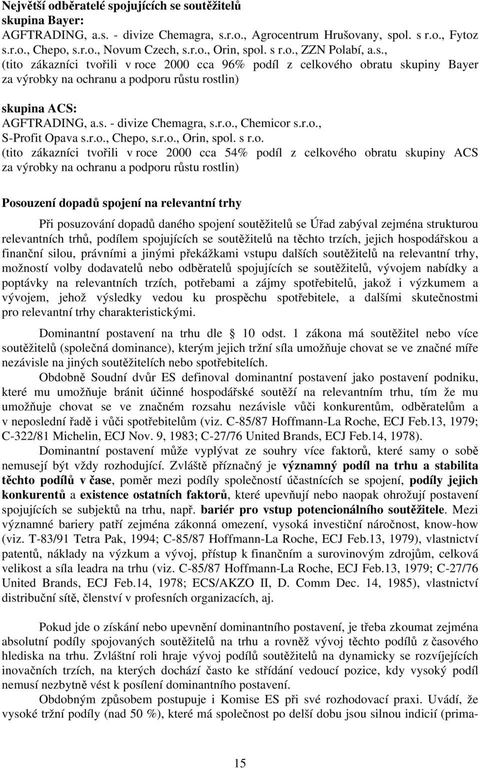 r.o., Chemicor s.r.o., S-Profit Opava s.r.o., Chepo, s.r.o., Orin, spol. s r.o. (tito zákazníci tvořili v roce 2000 cca 54% podíl z celkového obratu skupiny ACS za výrobky na ochranu a podporu růstu