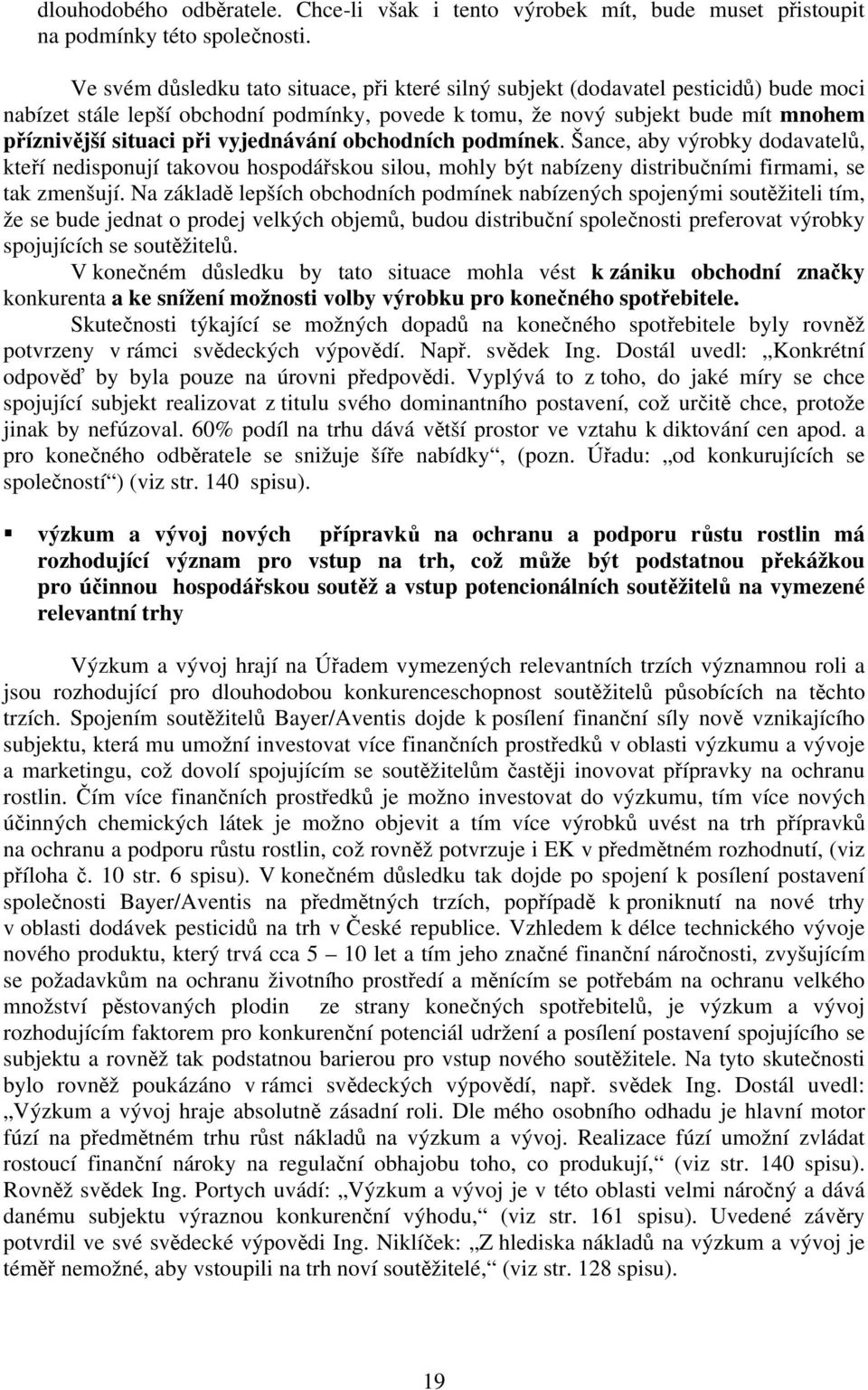 vyjednávání obchodních podmínek. Šance, aby výrobky dodavatelů, kteří nedisponují takovou hospodářskou silou, mohly být nabízeny distribučními firmami, se tak zmenšují.