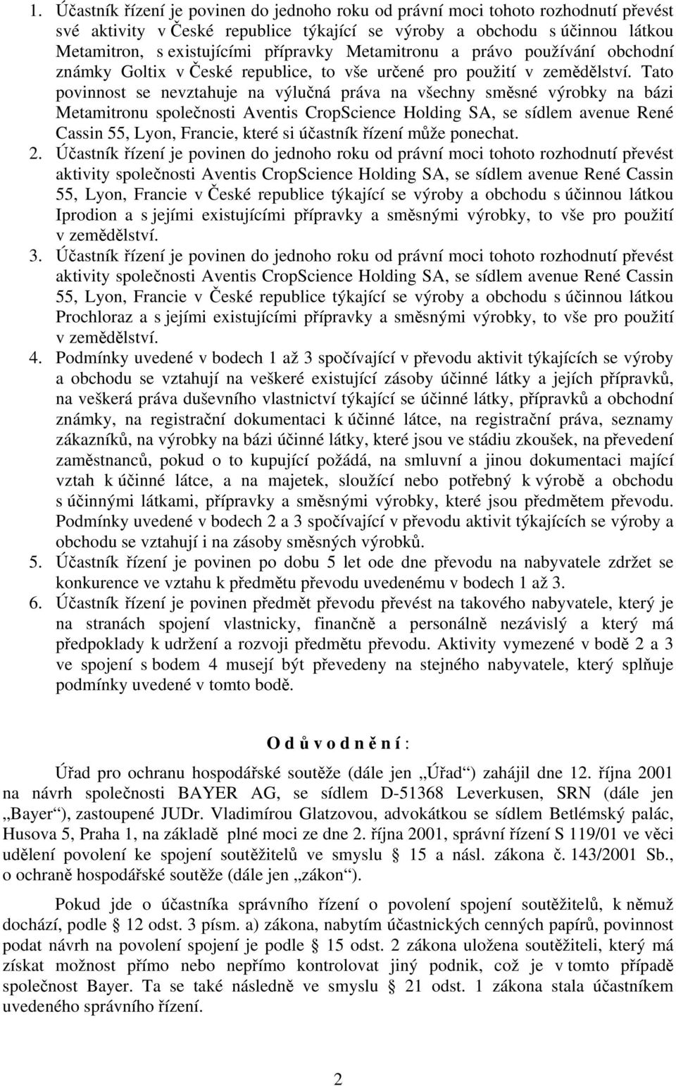 Tato povinnost se nevztahuje na výlučná práva na všechny směsné výrobky na bázi Metamitronu společnosti Aventis CropScience Holding SA, se sídlem avenue René Cassin 55, Lyon, Francie, které si