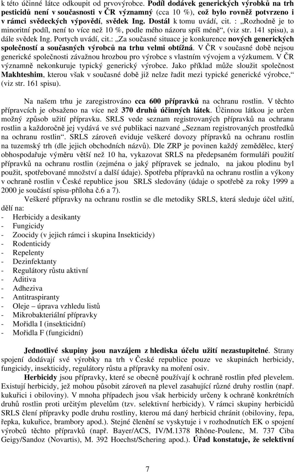 : Rozhodně je to minoritní podíl, není to více než 10 %, podle mého názoru spíš méně, (viz str. 141 spisu), a dále svědek Ing. Portych uvádí, cit.