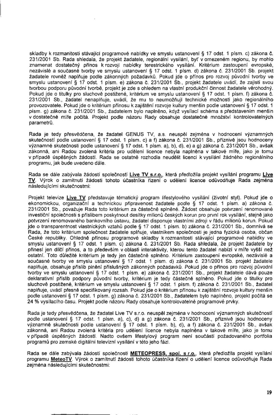 Kritérium zastoupení evropské, nezávislé a současné tvorby ve smyslu ustanovení 17 odst. 1 písm. d) zákona č. 231/2001 Sb. projekt žadatele rovněž naplňuje podle zákonných požadavků.