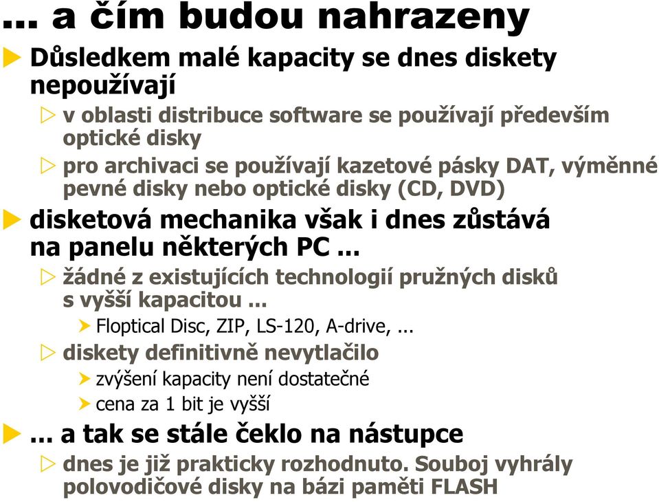 .. žádné z existujících technologií pružných disků s vyšší kapacitou... Floptical Disc, ZIP, LS-120, A-drive,.