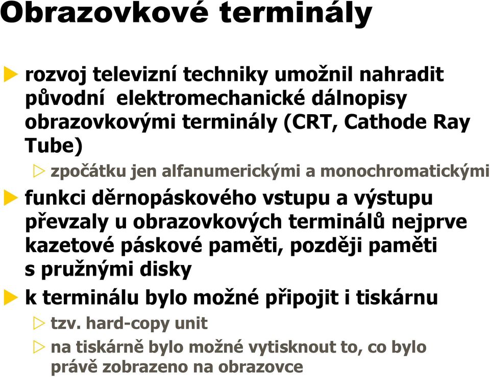 výstupu převzaly u obrazovkových terminálů nejprve kazetové páskové paměti, později paměti s pružnými disky k