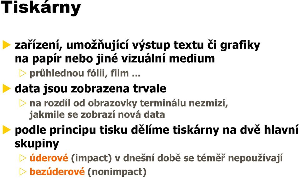 .. data jsou zobrazena trvale na rozdíl od obrazovky terminálu nezmizí, jakmile se