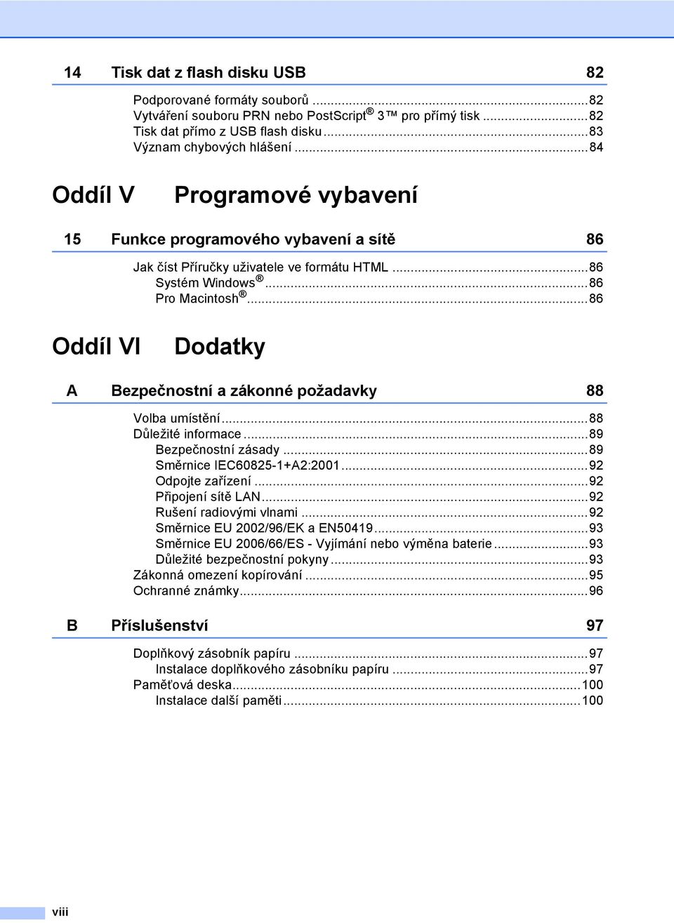 ..86 Oddíl VI Dodatky A Bezpečnostní a zákonné požadavky 88 Volba umístění...88 Důležité informace...89 Bezpečnostní zásady...89 Směrnice IEC60825-1+A2:2001...92 Odpojte zařízení.