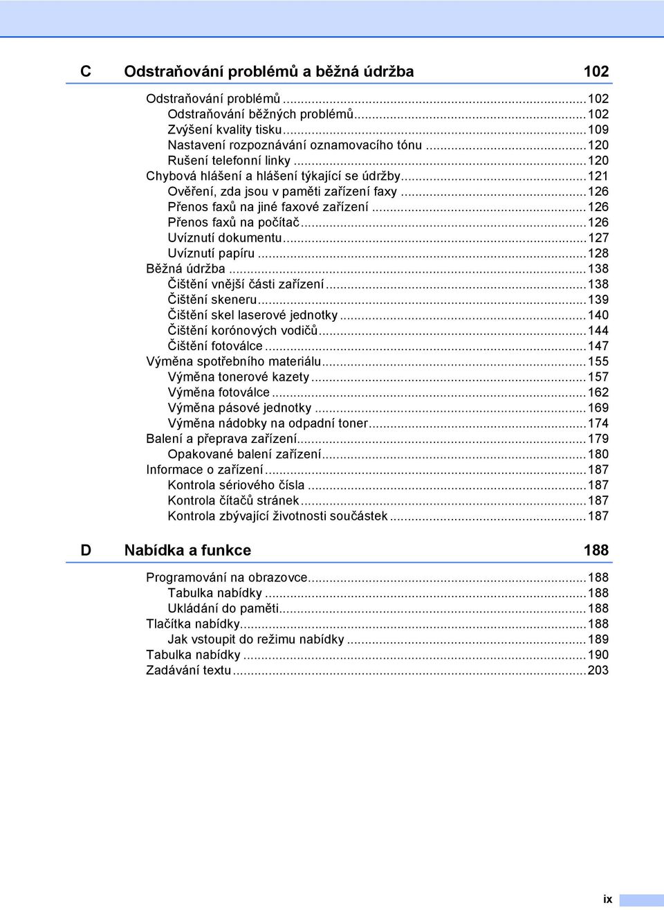 ..126 Uvíznutí dokumentu...127 Uvíznutí papíru...128 Běžná údržba...138 Čištění vnější části zařízení...138 Čištění skeneru...139 Čištění skel laserové jednotky...140 Čištění korónových vodičů.