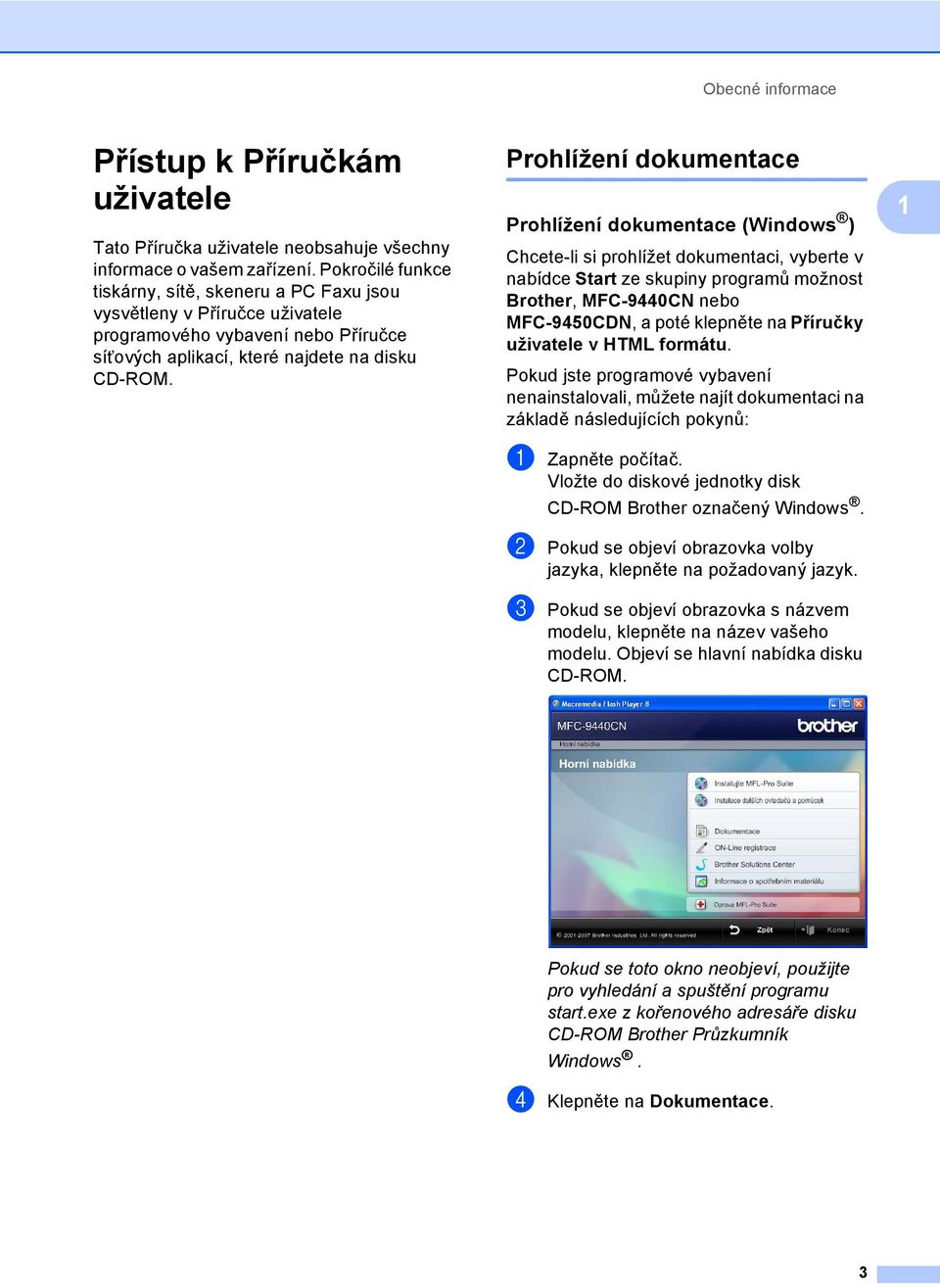 Prohlížení dokumentace 1 Prohlížení dokumentace (Windows ) 1 Chcete-li si prohlížet dokumentaci, vyberte v nabídce Start ze skupiny programů možnost Brother, MFC-9440CN nebo MFC-9450CDN, a poté